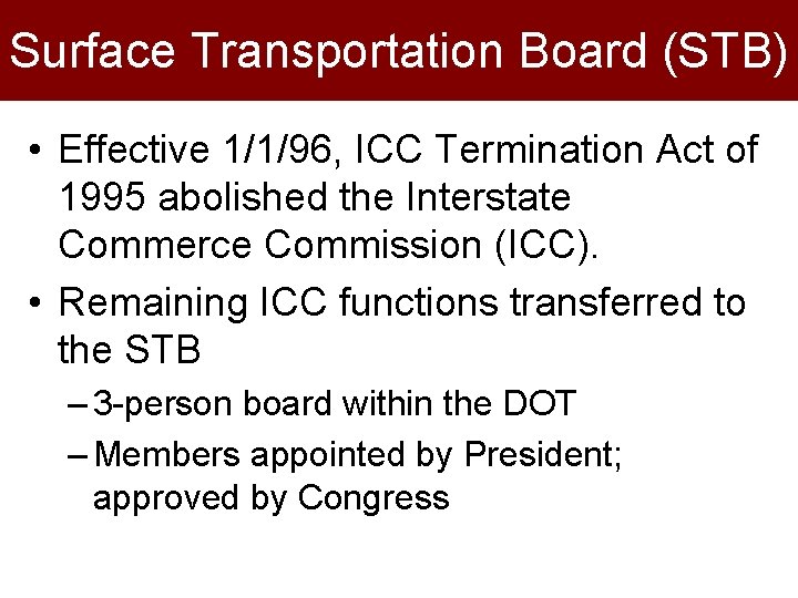 Surface Transportation Board (STB) • Effective 1/1/96, ICC Termination Act of 1995 abolished the