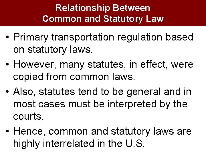 Relationship Between Common and Statutory Law • Primary transportation regulation based on statutory laws.