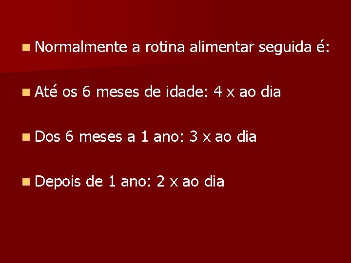 n Normalmente a rotina alimentar seguida é: n Até os 6 meses de idade: