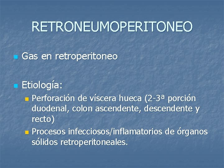 RETRONEUMOPERITONEO n Gas en retroperitoneo n Etiología: Perforación de víscera hueca (2 -3ª porción