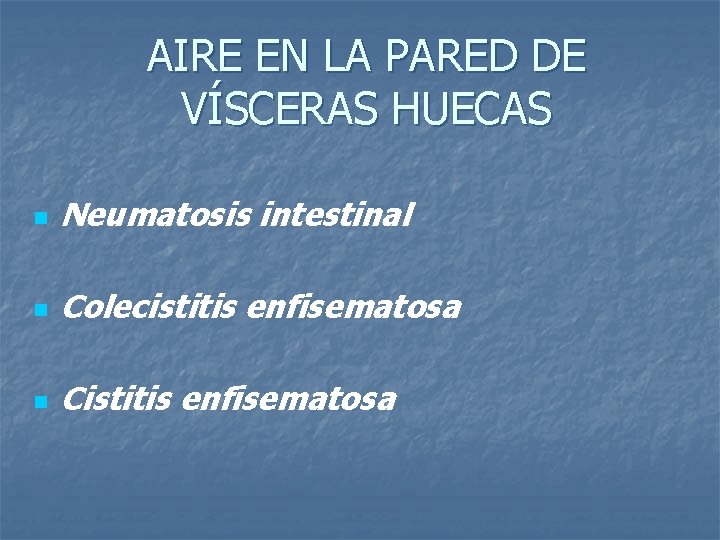 AIRE EN LA PARED DE VÍSCERAS HUECAS n Neumatosis intestinal n Colecistitis enfisematosa n