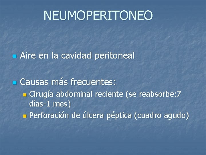 NEUMOPERITONEO n Aire en la cavidad peritoneal n Causas más frecuentes: Cirugía abdominal reciente