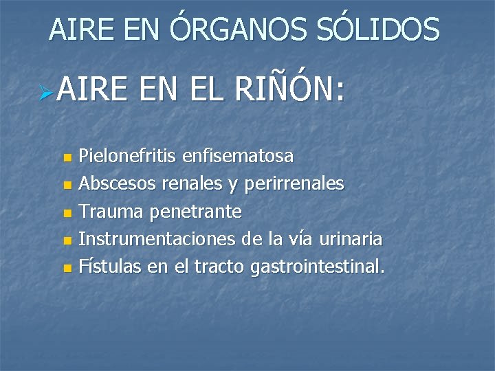 AIRE EN ÓRGANOS SÓLIDOS Ø AIRE EN EL RIÑÓN: Pielonefritis enfisematosa n Abscesos renales