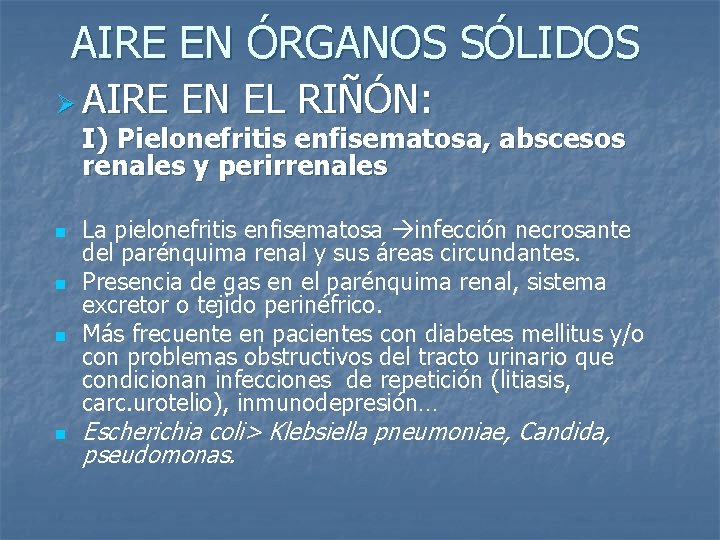 AIRE EN ÓRGANOS SÓLIDOS Ø AIRE EN EL RIÑÓN: I) Pielonefritis enfisematosa, abscesos renales