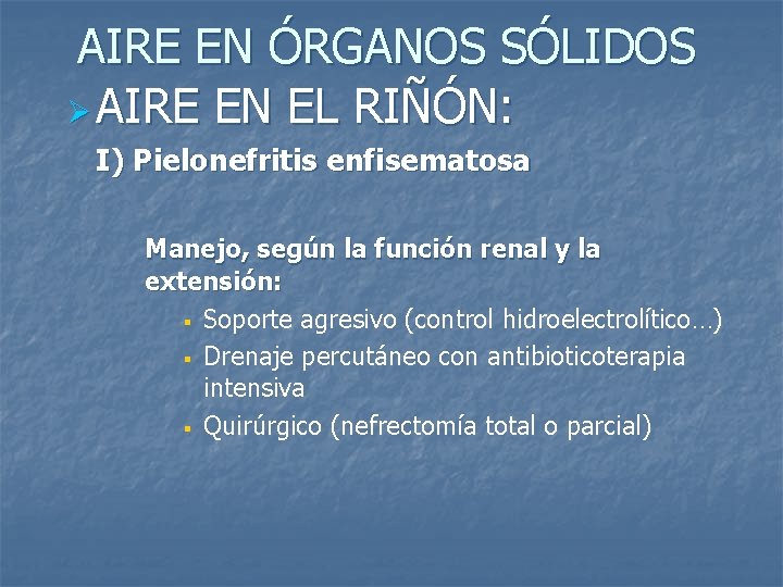 AIRE EN ÓRGANOS SÓLIDOS Ø AIRE EN EL RIÑÓN: I) Pielonefritis enfisematosa Manejo, según