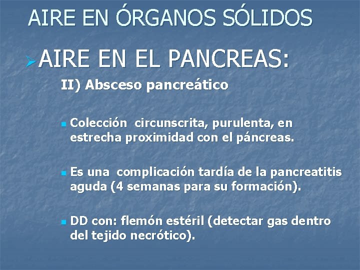 AIRE EN ÓRGANOS SÓLIDOS Ø AIRE EN EL PANCREAS: II) Absceso pancreático n n