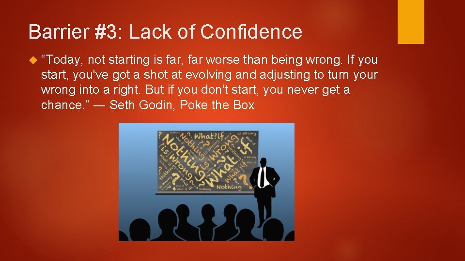 Barrier #3: Lack of Confidence “Today, not starting is far, far worse than being