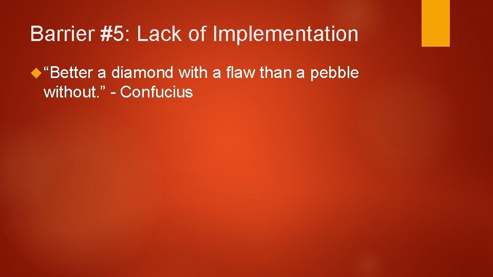 Barrier #5: Lack of Implementation “Better a diamond with a flaw than a pebble