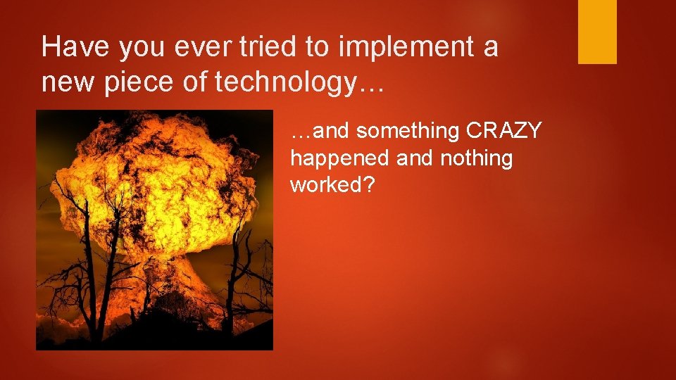 Have you ever tried to implement a new piece of technology… …and something CRAZY