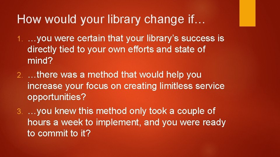 How would your library change if… 1. …you were certain that your library’s success