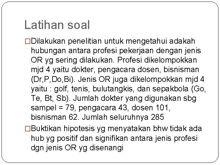 Latihan soal �Dilakukan penelitian untuk mengetahui adakah hubungan antara profesi pekerjaan dengan jenis OR