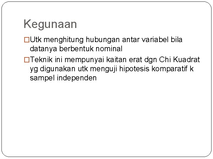 Kegunaan �Utk menghitung hubungan antar variabel bila datanya berbentuk nominal �Teknik ini mempunyai kaitan