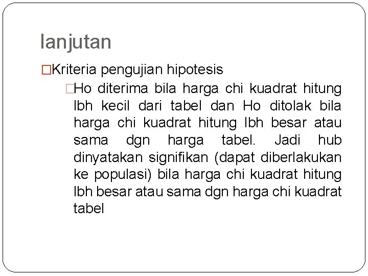 lanjutan �Kriteria pengujian hipotesis �Ho diterima bila harga chi kuadrat hitung lbh kecil dari