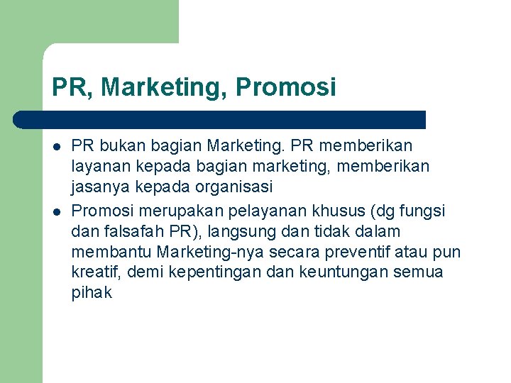 PR, Marketing, Promosi l l PR bukan bagian Marketing. PR memberikan layanan kepada bagian