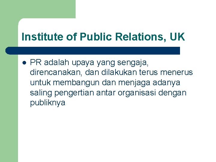 Institute of Public Relations, UK l PR adalah upaya yang sengaja, direncanakan, dan dilakukan