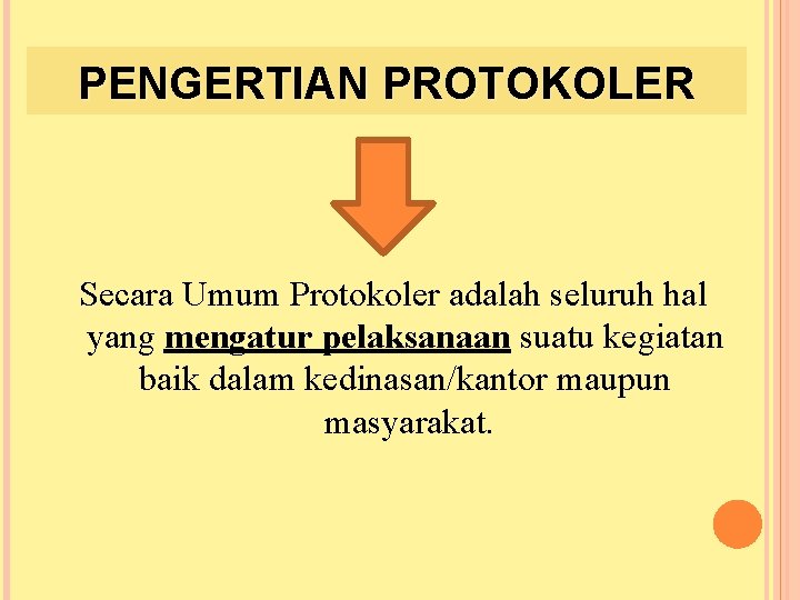 PENGERTIAN PROTOKOLER Secara Umum Protokoler adalah seluruh hal yang mengatur pelaksanaan suatu kegiatan baik