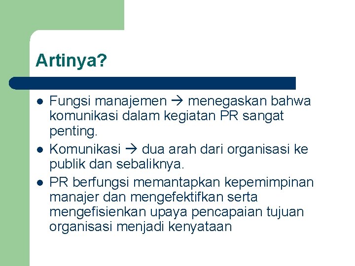 Artinya? l l l Fungsi manajemen menegaskan bahwa komunikasi dalam kegiatan PR sangat penting.