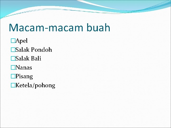 Macam-macam buah �Apel �Salak Pondoh �Salak Bali �Nanas �Pisang �Ketela/pohong 