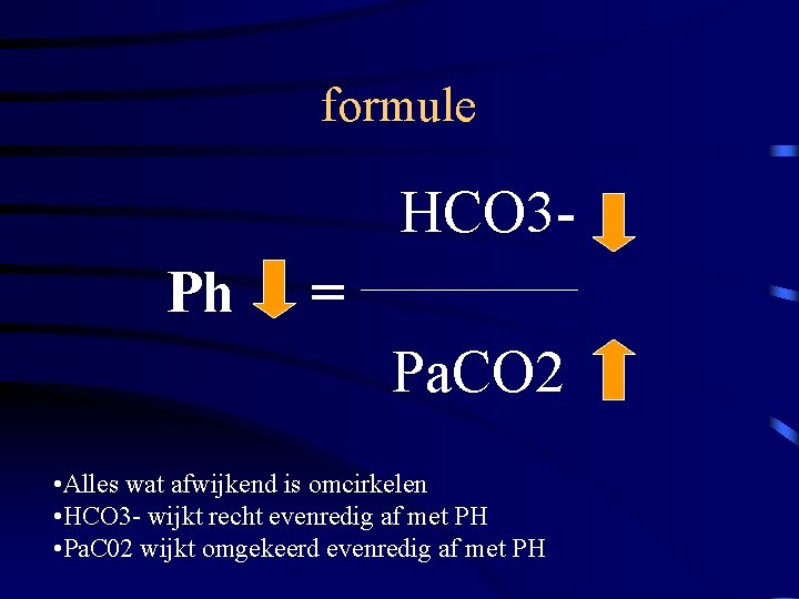 formule HCO 3 Ph = _______ Pa. CO 2 • Alles wat afwijkend is