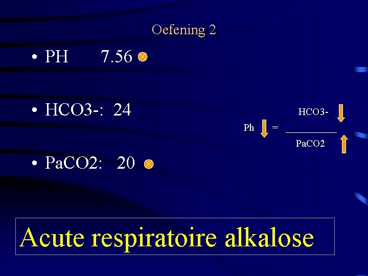 Oefening 2 • PH 7. 56 • HCO 3 -: 24 HCO 3 Ph