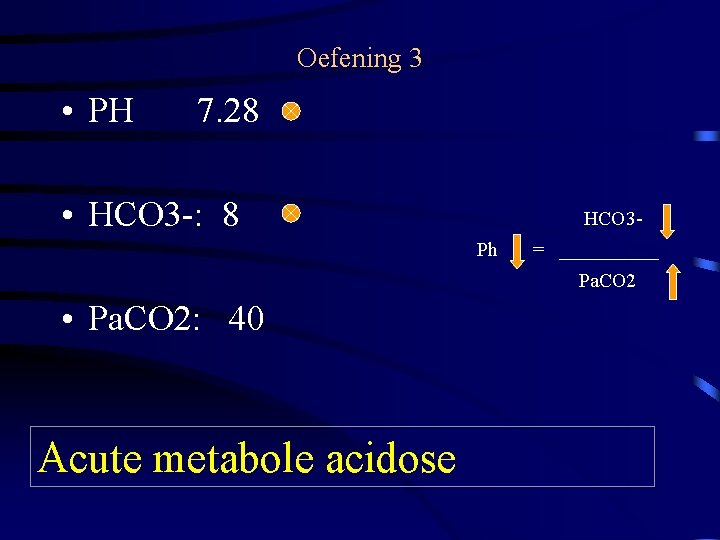 Oefening 3 • PH 7. 28 • HCO 3 -: 8 HCO 3 Ph