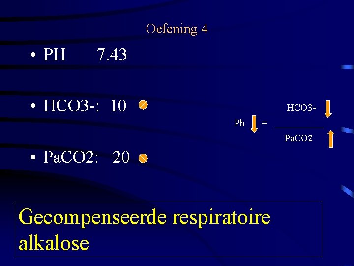 Oefening 4 • PH 7. 43 • HCO 3 -: 10 HCO 3 Ph