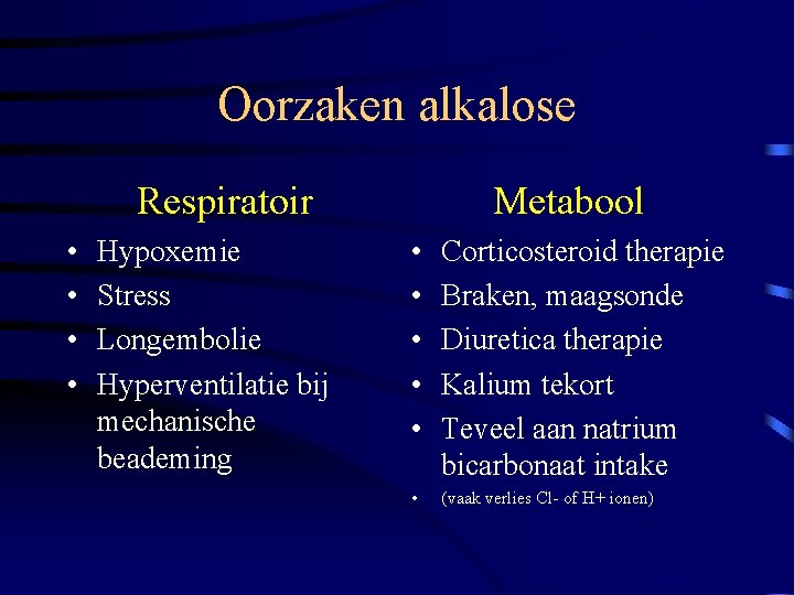 Oorzaken alkalose Respiratoir • • Hypoxemie Stress Longembolie Hyperventilatie bij mechanische beademing Metabool •