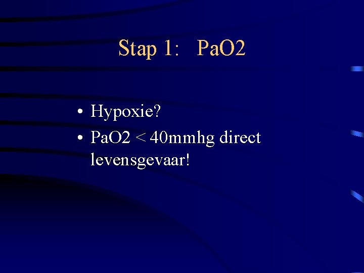 Stap 1: Pa. O 2 • Hypoxie? • Pa. O 2 < 40 mmhg