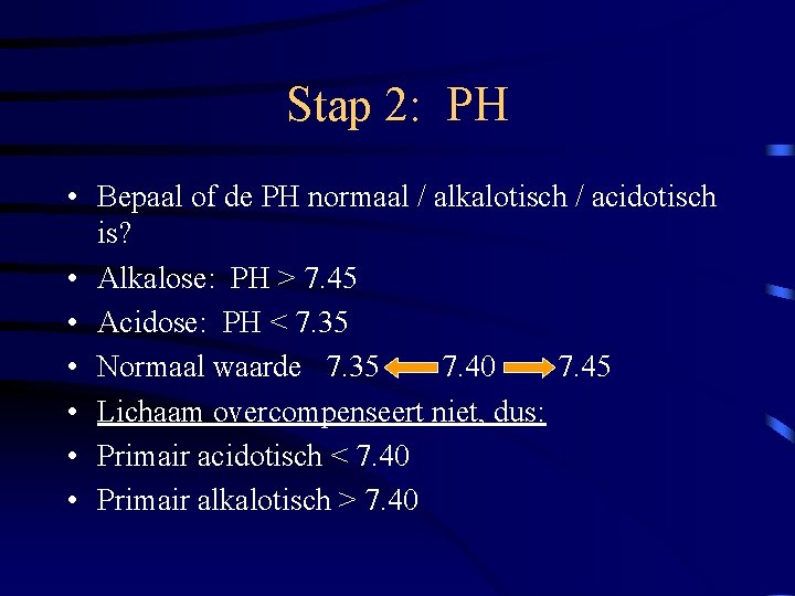 Stap 2: PH • Bepaal of de PH normaal / alkalotisch / acidotisch is?