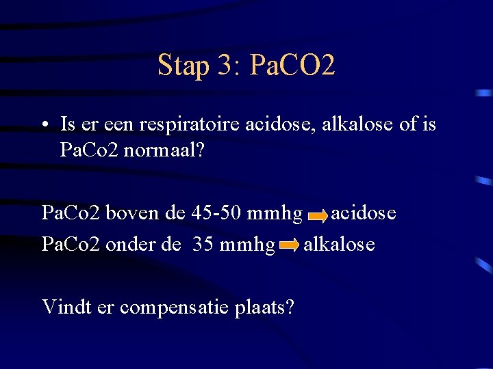 Stap 3: Pa. CO 2 • Is er een respiratoire acidose, alkalose of is