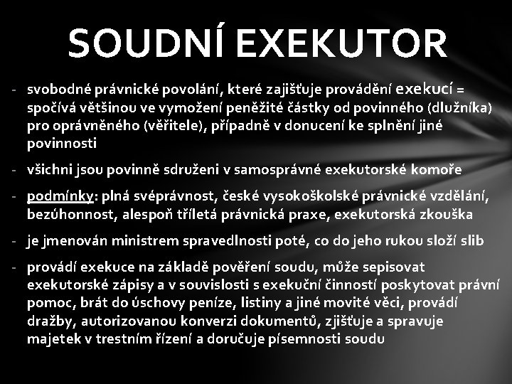 SOUDNÍ EXEKUTOR - svobodné právnické povolání, které zajišťuje provádění exekucí = spočívá většinou ve