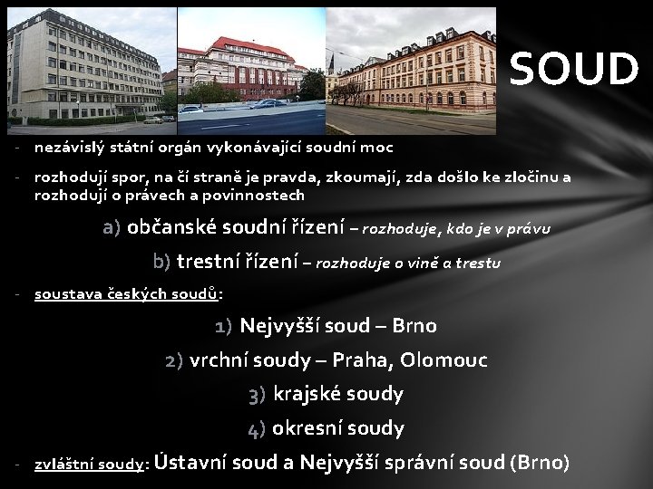 SOUD - nezávislý státní orgán vykonávající soudní moc - rozhodují spor, na čí straně