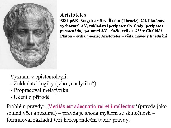 Aristoteles *384 př. K. Stageira v Sev. Řecku (Thracie), žák Platónův, vychovatel AV, zakladatel