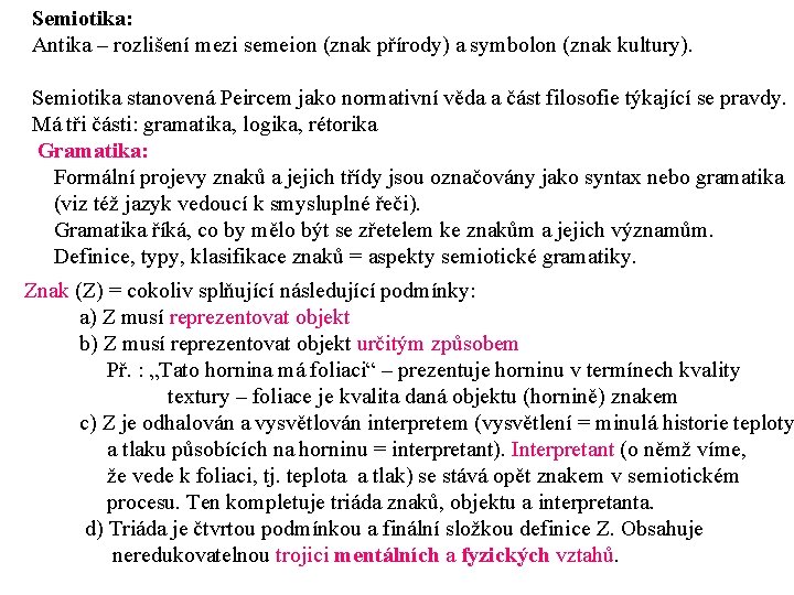 Semiotika: Antika – rozlišení mezi semeion (znak přírody) a symbolon (znak kultury). Semiotika stanovená