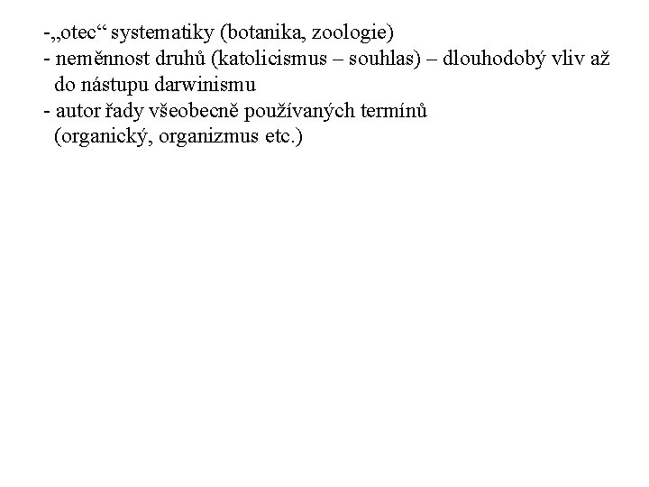 -„otec“ systematiky (botanika, zoologie) - neměnnost druhů (katolicismus – souhlas) – dlouhodobý vliv až