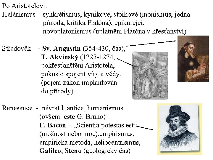 Po Aristotelovi: Helénismus – synkrétismus, kynikové, stoikové (monismus, jedna příroda, kritika Platóna), epikurejci, novoplatonismus