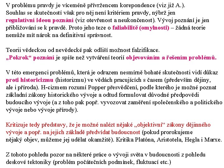 V problému pravdy je víceméně přívržencem korepondence (viz již A. ). Souhlas se skutečností