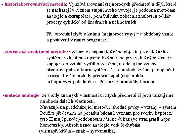 - historickosrovnávací metoda: Využívá srovnání stejnorodých předmětů a dějů, které se nacházejí v různém