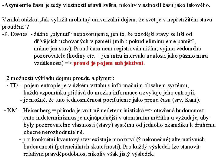 -Asymetrie času je tedy vlastností stavů světa, nikoliv vlastností času jako takového. Vzniká otázka