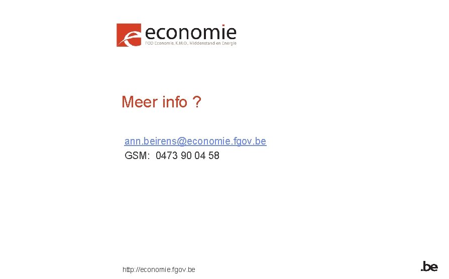 Meer info ? ann. beirens@economie. fgov. be GSM: 0473 90 04 58 http: //economie.
