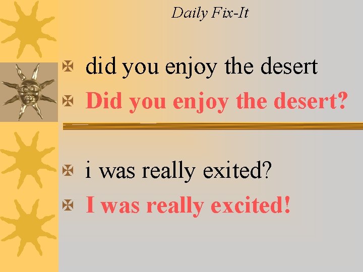 Daily Fix-It X did you enjoy the desert X Did you enjoy the desert?