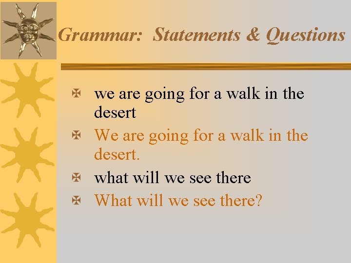 Grammar: Statements & Questions X we are going for a walk in the desert