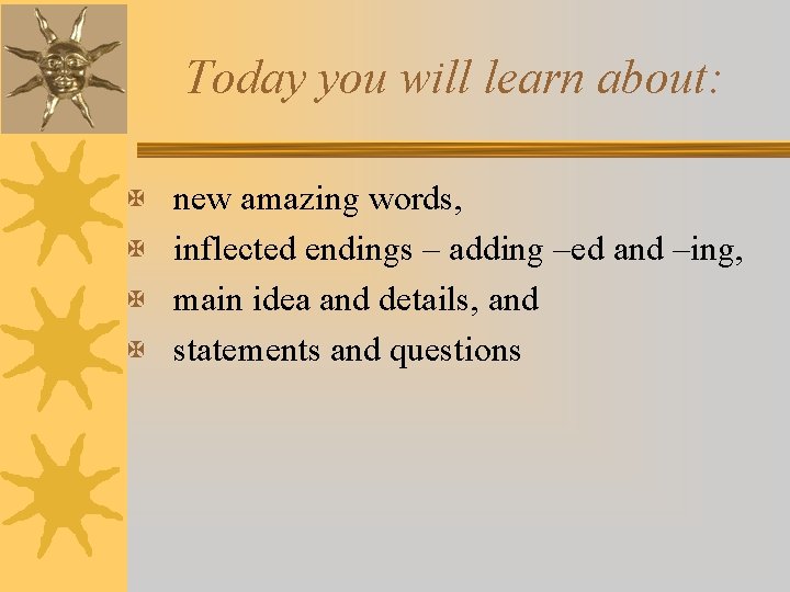 Today you will learn about: X new amazing words, X inflected endings – adding