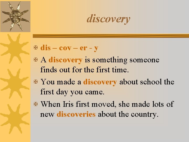 discovery X dis – cov – er - y X A discovery is something