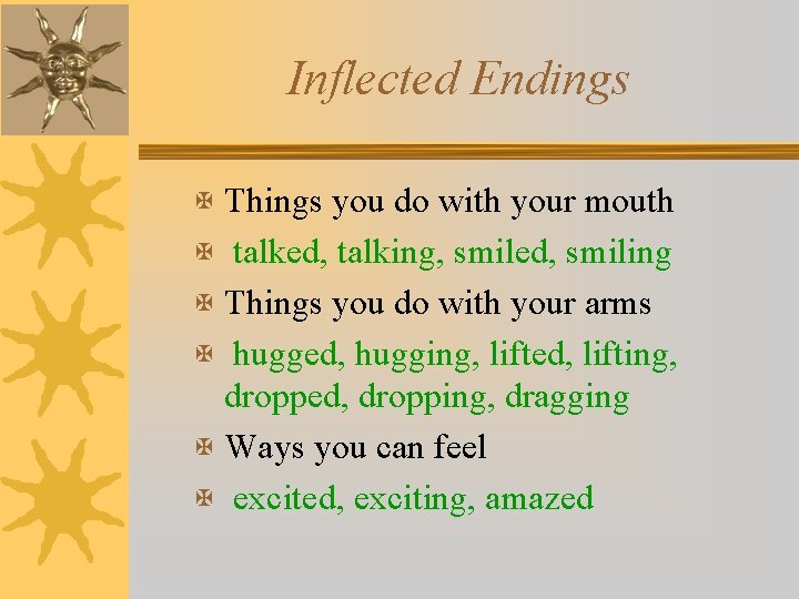 Inflected Endings X Things you do with your mouth X talked, talking, smiled, smiling