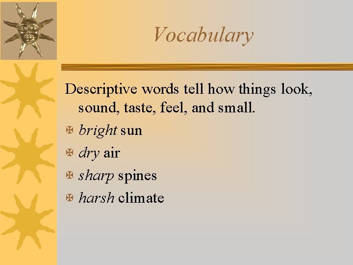 Vocabulary Descriptive words tell how things look, sound, taste, feel, and small. X bright