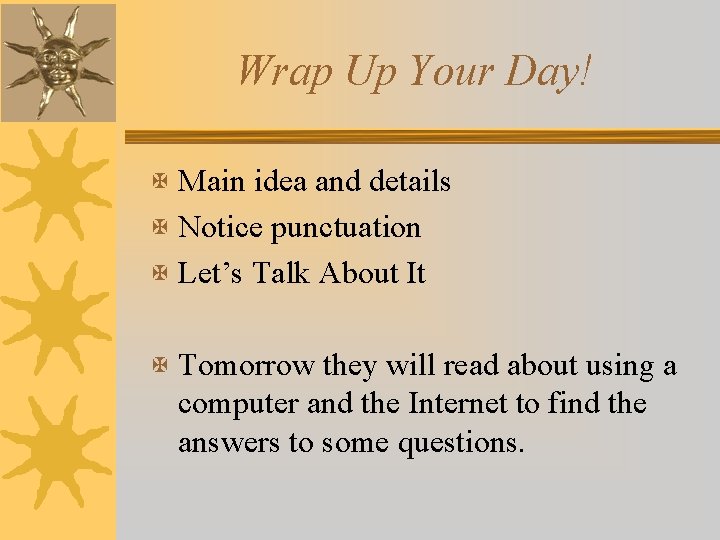 Wrap Up Your Day! X Main idea and details X Notice punctuation X Let’s