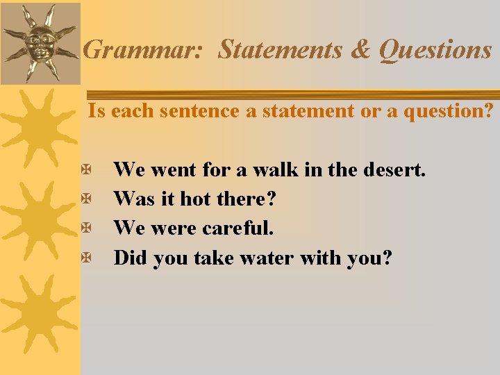 Grammar: Statements & Questions Is each sentence a statement or a question? We went