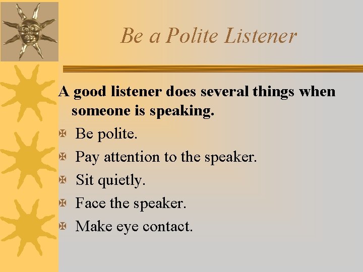 Be a Polite Listener A good listener does several things when someone is speaking.