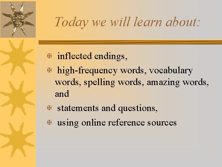 Today we will learn about: X inflected endings, X high-frequency words, vocabulary words, spelling